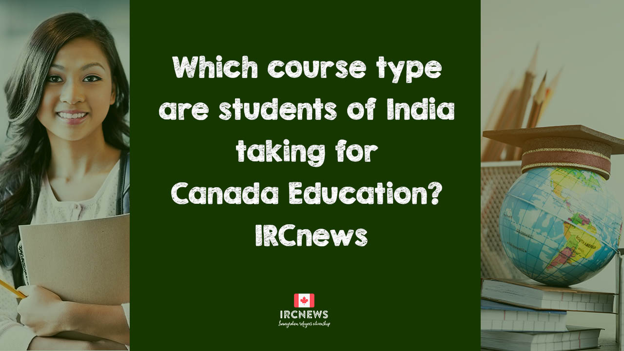 Which course type are students of India taking for Canada Education? IRCnews 