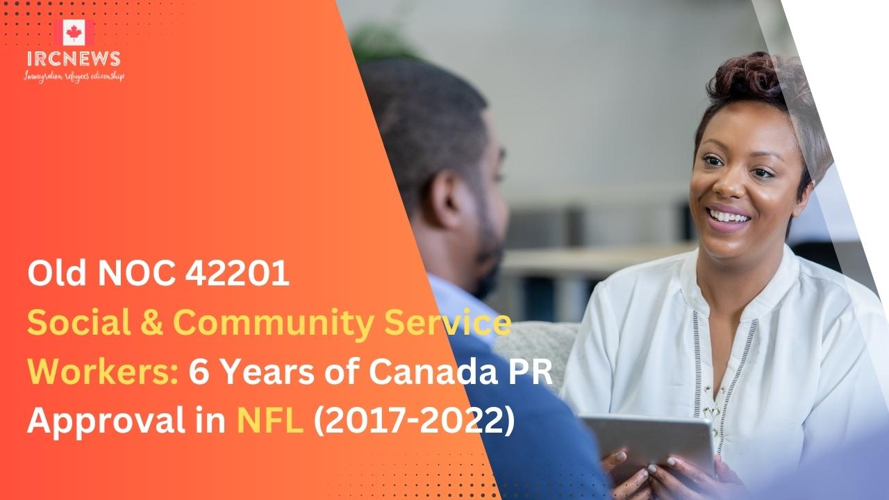 Canada Immigration Permanent Residence Applications approved for Canadian Permanent Residence for Old NOC 42201 NOC Job-Title Social and community service workers in the Atlantic Province of Newfoundland & Labrador for past 6 years from 2017 to 2022