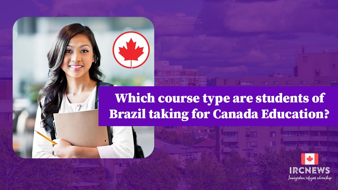 Which course type are students of Brazil taking for Canada Education? IRCnews 