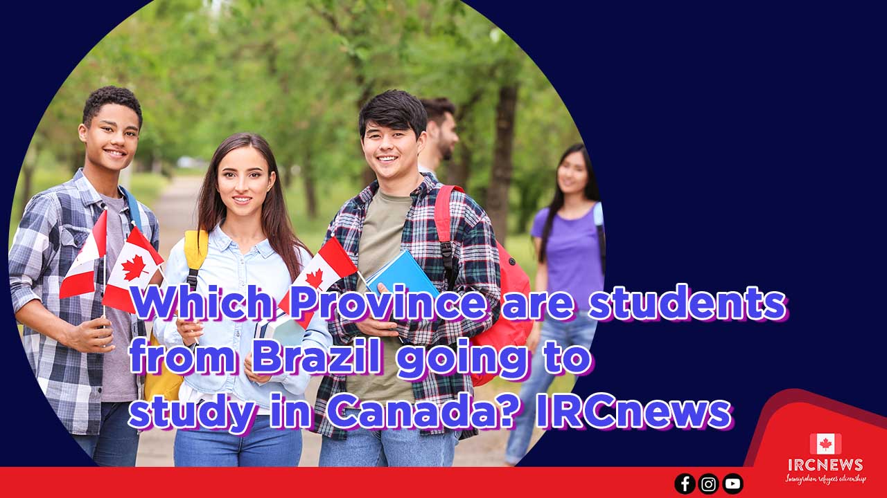 Which Province are students from Brazil going to study in Canada? IRCnews 