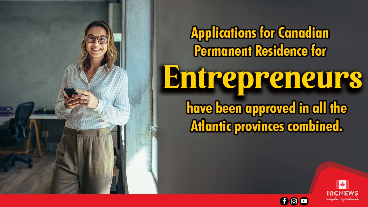 Permanent Residence Applications approved for Canadian Permanent Residence for Entrepreneurs for All Atlantic Provinces Combined 