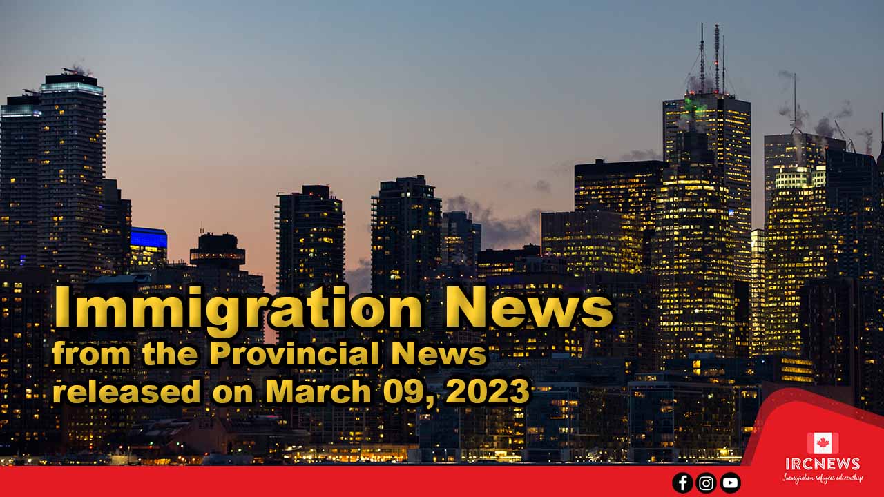 Immigration News from the Provincial News released on March 09, 2023