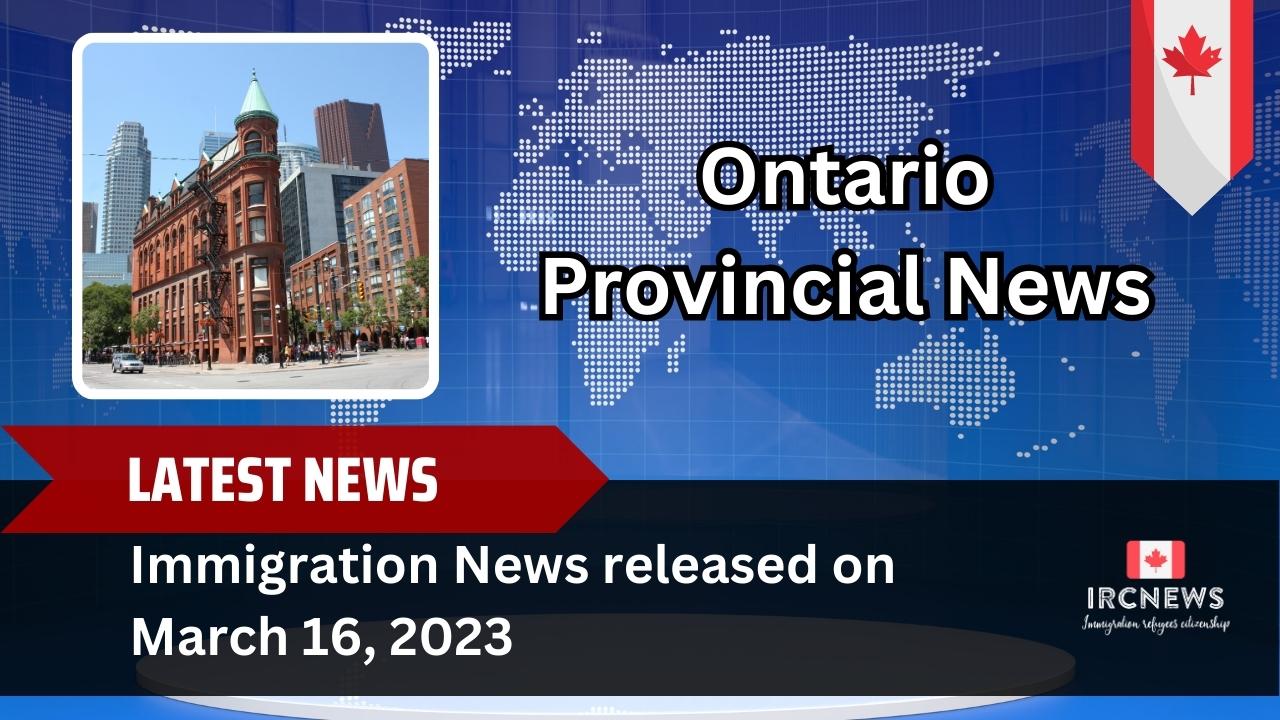 Immigration News from the Ontario Provincial News released on 16 March 2023