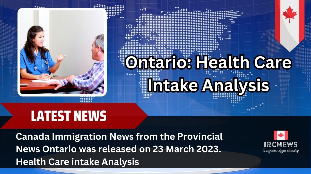 Canada Immigration News from the Provincial News Ontario released on 23/03/2023. Health Care intake Analysis