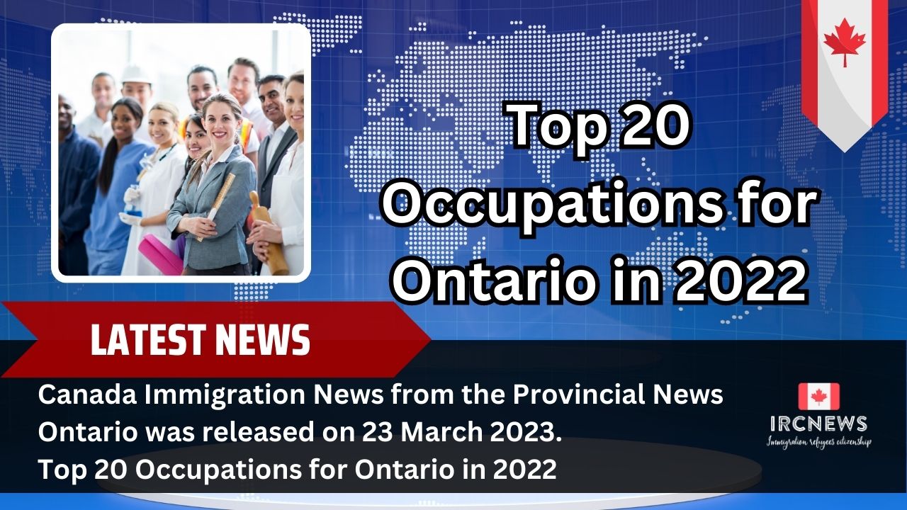 Canada Immigration News from the Provincial News Ontario released on 23/03/2023. Top 20 Occupations for Ontario in 2022