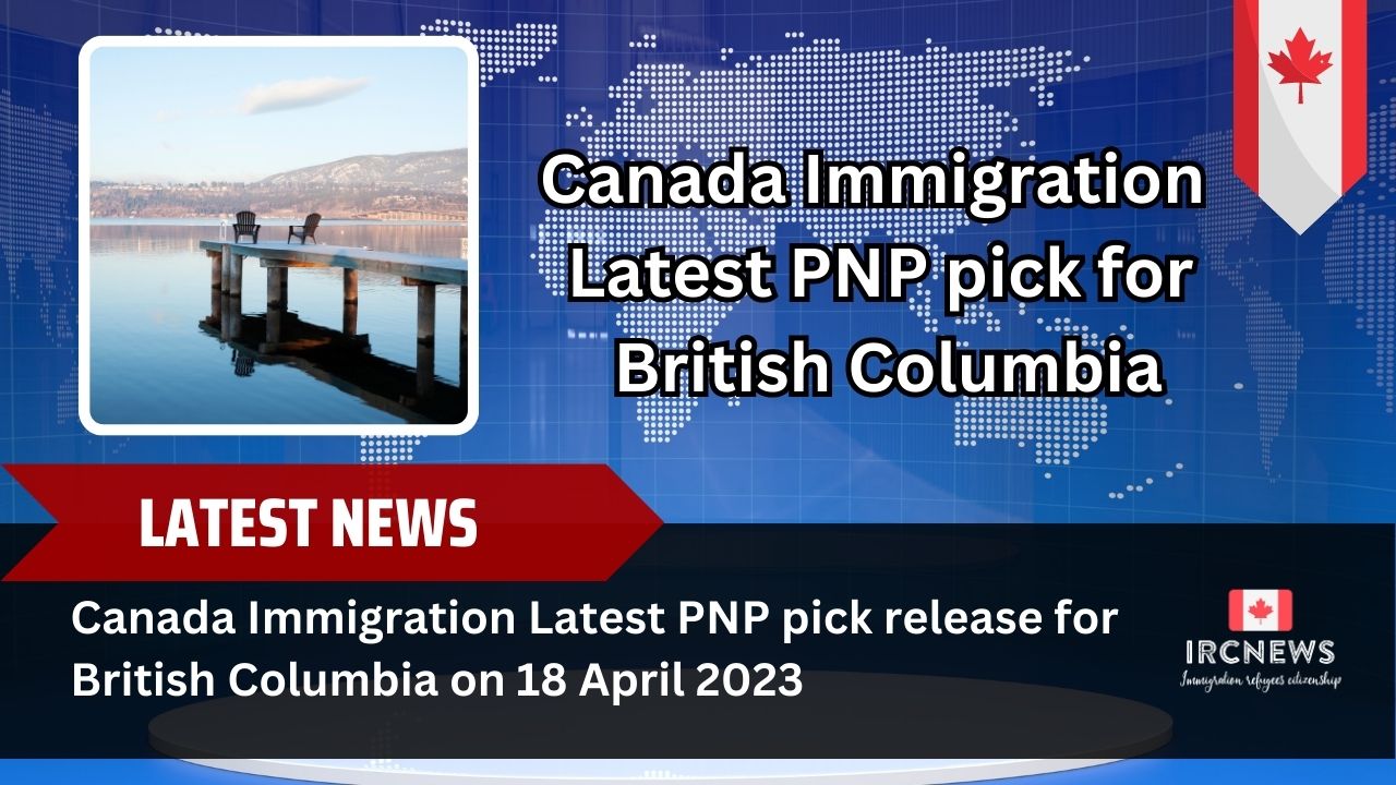 Canada Immigration Latest PNP pick release for British Columbia on 18 April 2023