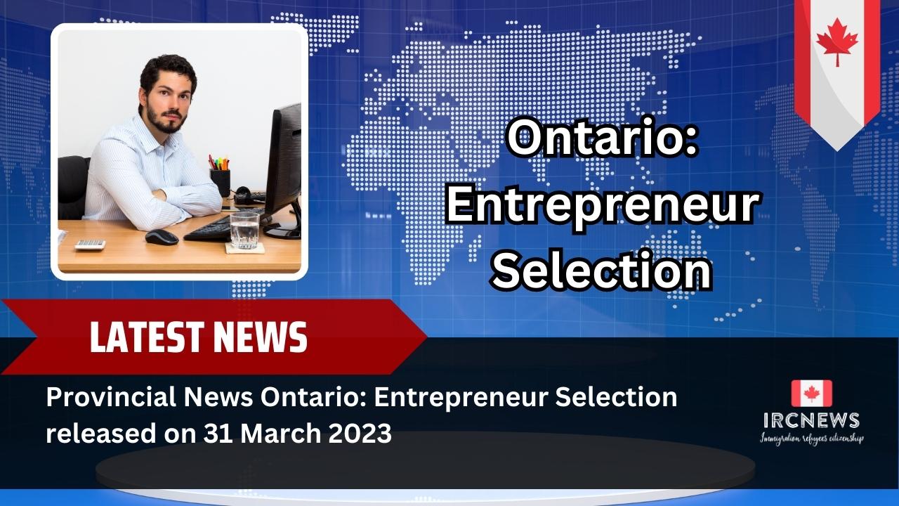 Provincial News Ontario: Entrepreneur Selection released on 31 March 2023 