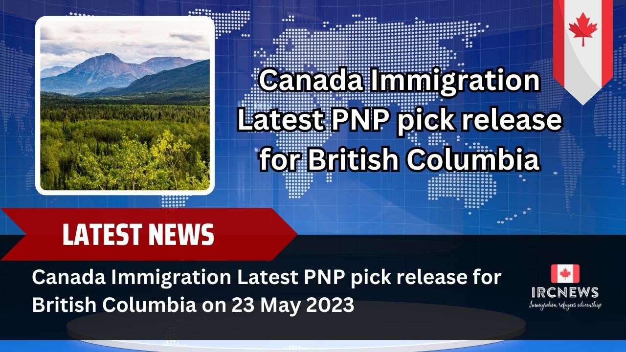Canada Immigration Latest PNP pick release for British Columbia on 23 May 2023
