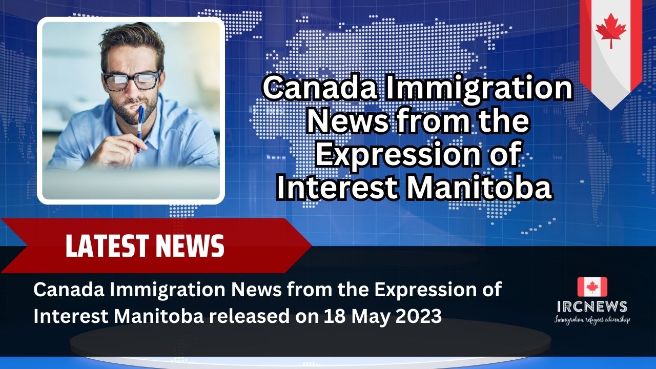 Canada Immigration News from the Expression of Interest Manitoba released on 18 May 2023  