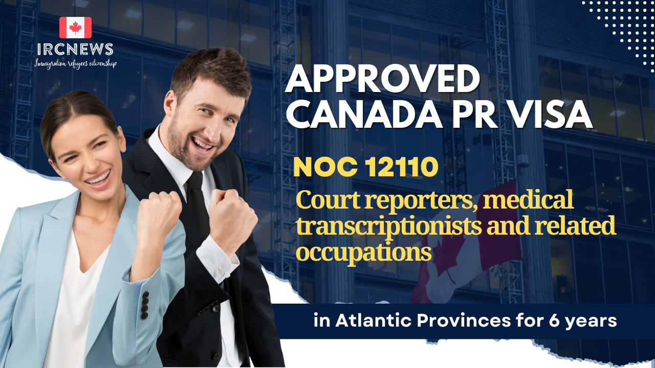 Approved Canada PR visa NOC 12110 Court reporters, medical transcriptionists and related occupations in Atlantic Provinces for 6 years