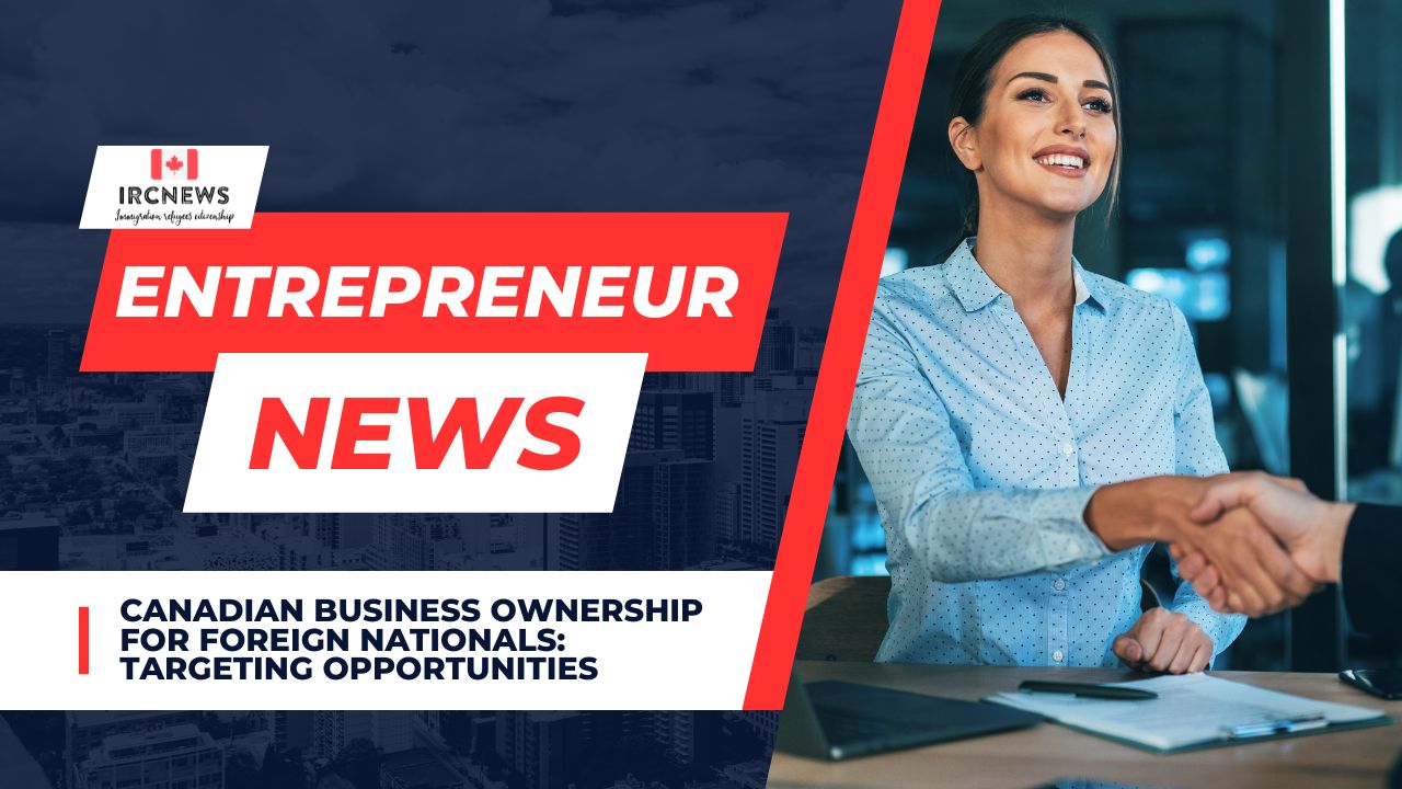 Canadian Business Ownership for Foreign nationals: Targeting Opportunities
