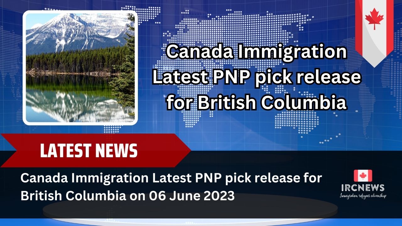 Canada Immigration Latest PNP pick release for British Columbia on 06 June 2023 