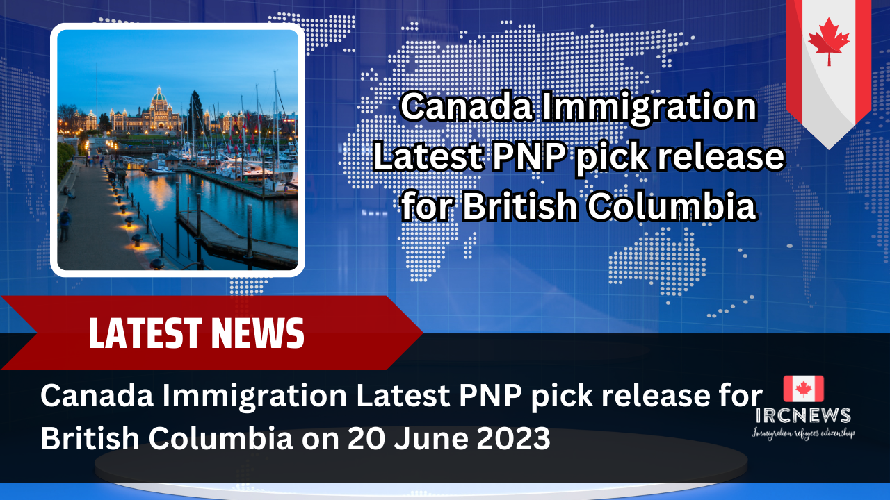 Canada Immigration Latest PNP pick release for British Columbia on 20 June 2023 