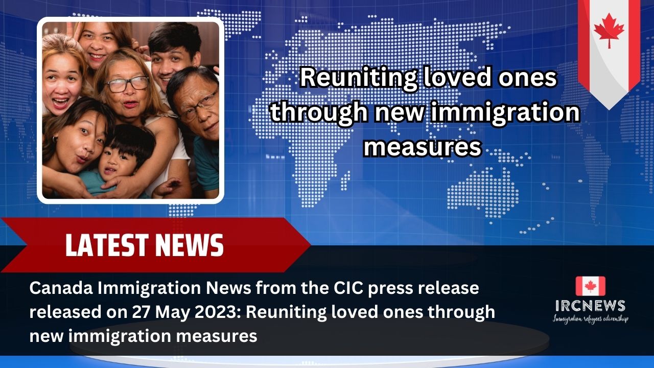Canada Immigration News: CIC press | Reuniting loved ones through new immigration measures