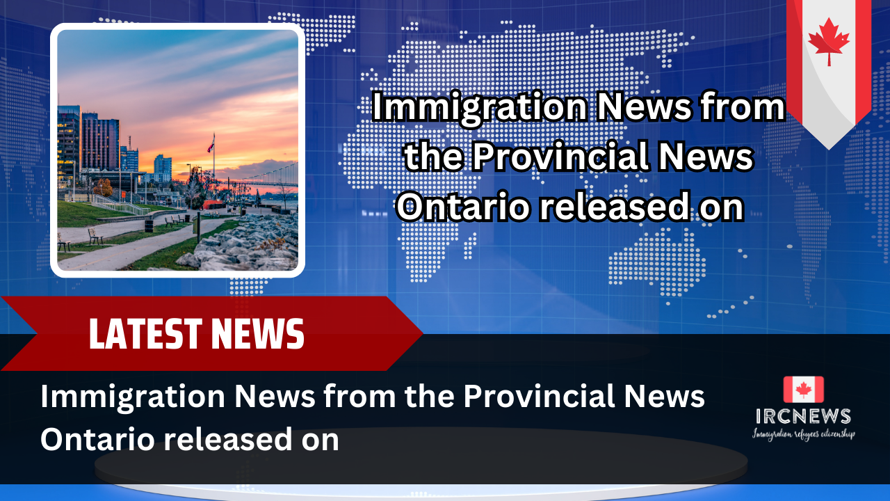Immigration News from the Provincial News Ontario released on