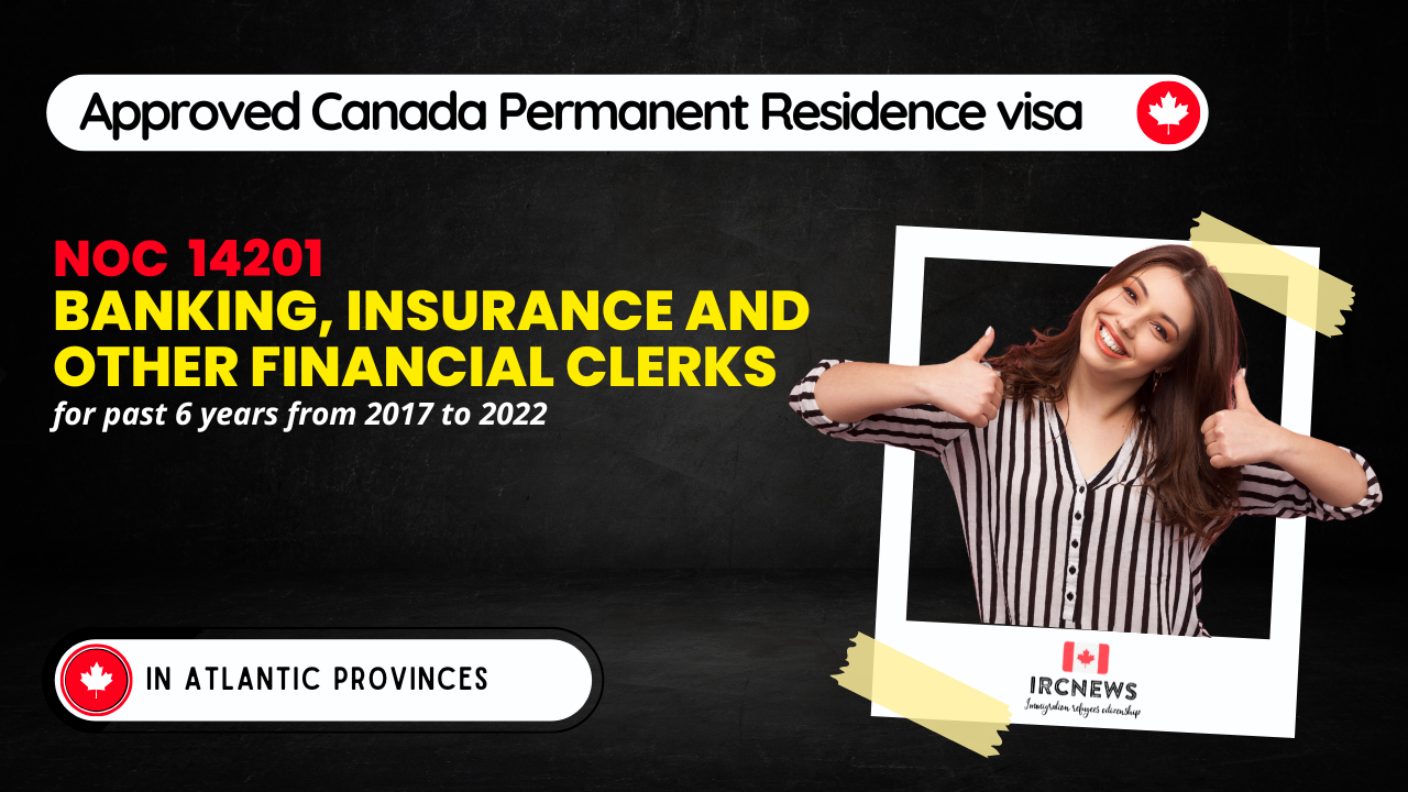 Approved Canada PR visa NOC 14201 Banking, insurance and other financial clerks in Atlantic Provinces for 6 years