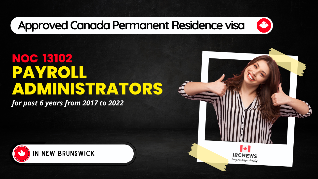 Approved Canada PR visa NOC 13102 Payroll administrators in New Brunswick for 6 years 