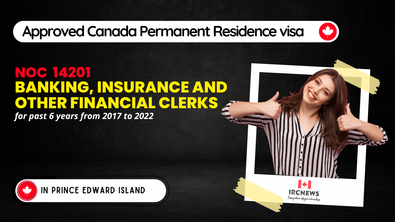 Approved Canada PR visa NOC 14201 Banking, insurance and other financial clerks in PEI for 6 years 