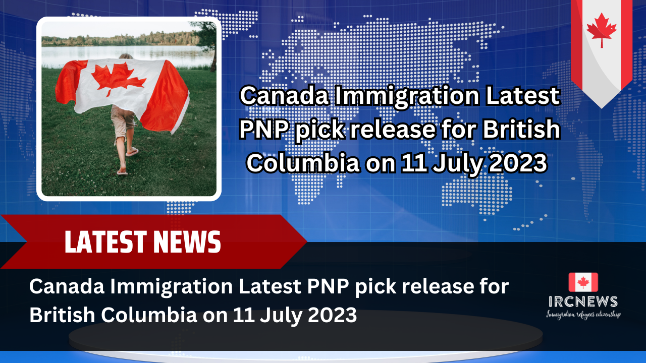 Canada Immigration Latest PNP pick release for British Columbia on 11 July 2023