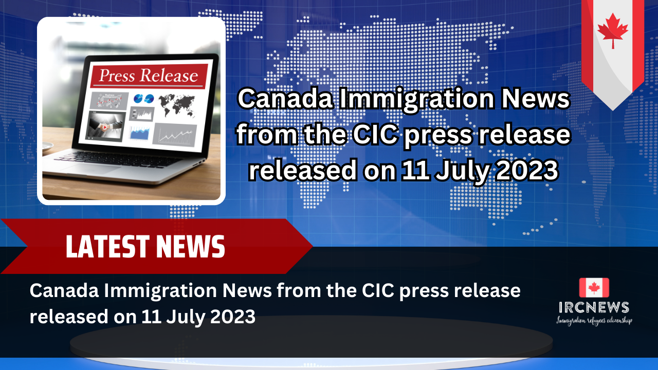 Canada Immigration News from the CIC press release released on 11 July 2023 