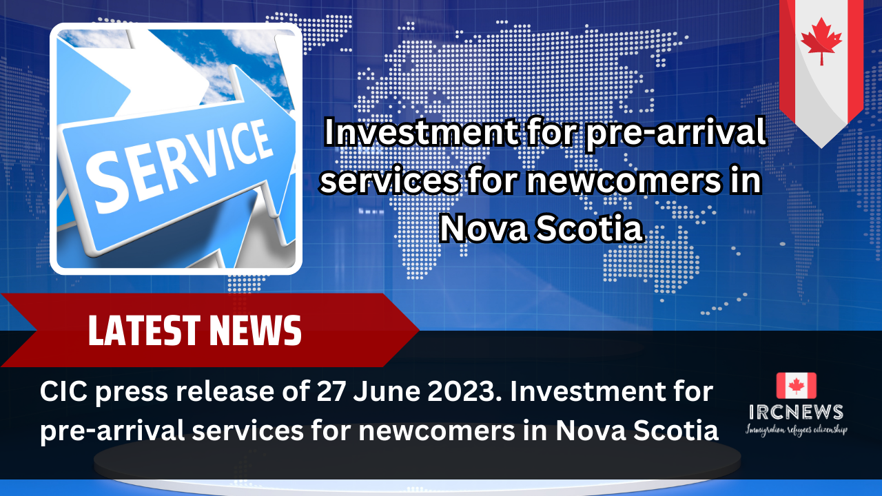 CIC press release of 27 June 2023. Investment for pre-arrival services for newcomers in Nova Scotia 
