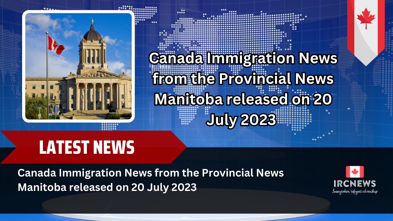 Canada Immigration News from the Provincial News Manitoba released on 20 July 2023  