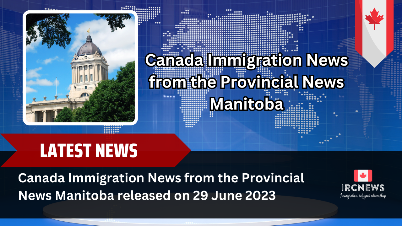 Canada Immigration News from the Provincial News Manitoba released on 29 June 2023