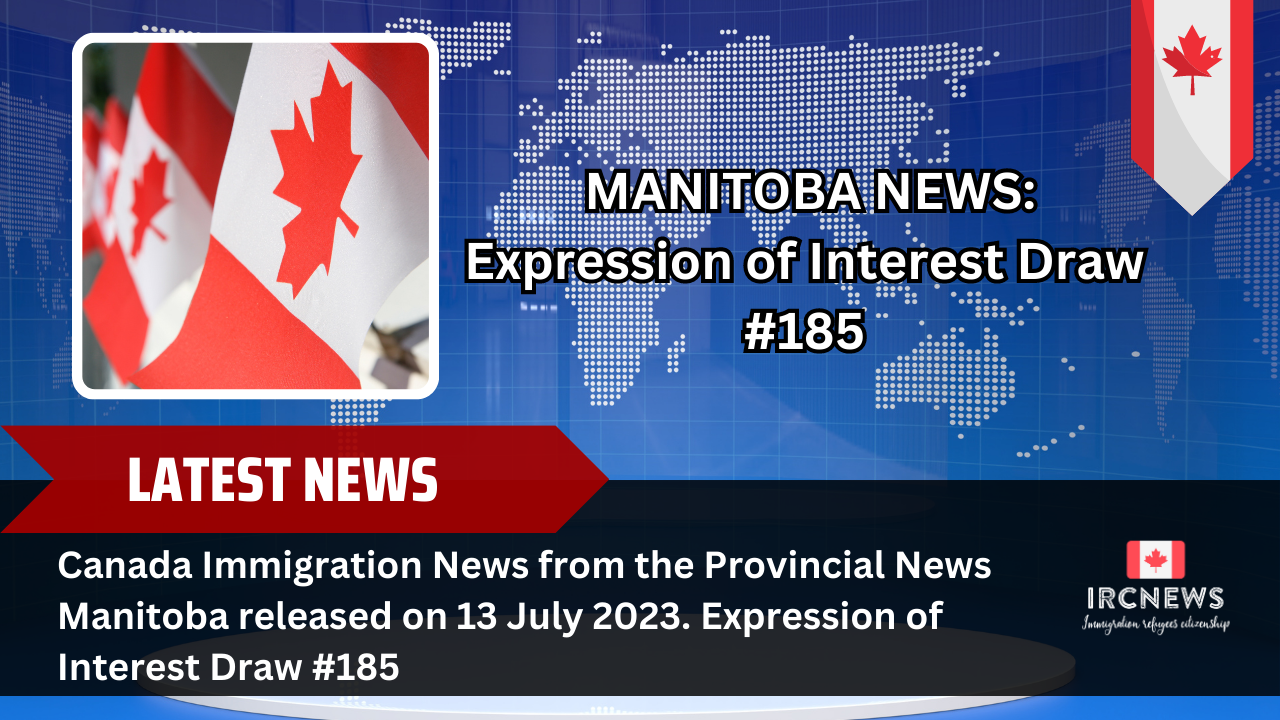 Canada Immigration News from the Provincial News Manitoba released on 13 July 2023. Expression of Interest Draw #185 