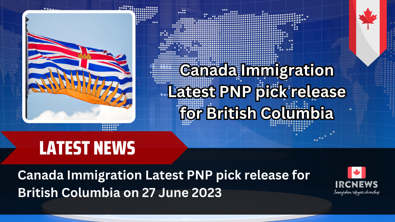 Canada Immigration Latest PNP pick release for British Columbia on 27 June 2023