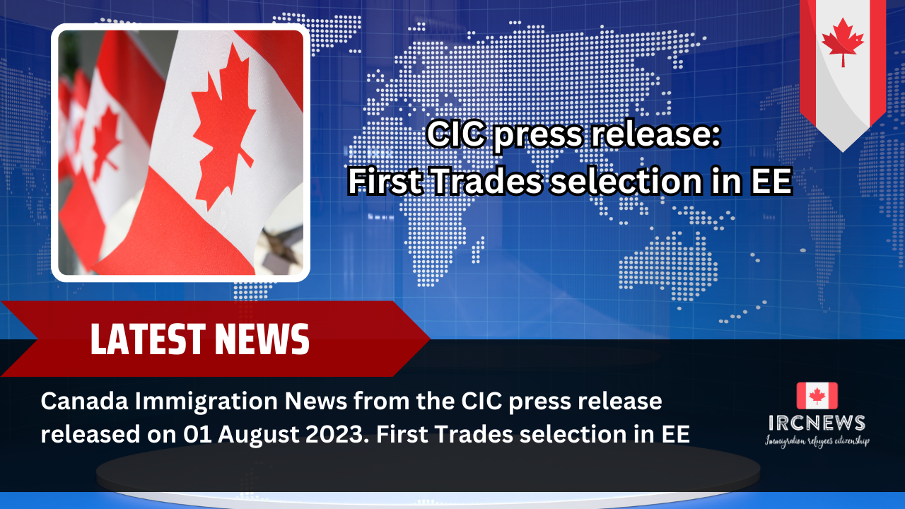 Canada Immigration News from the CIC press release released on 01 August 2023. First Trades selection in EE 