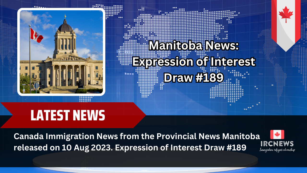 Canada Immigration News from the Provincial News Manitoba released on 10 Aug 2023. Expression of Interest Draw #189