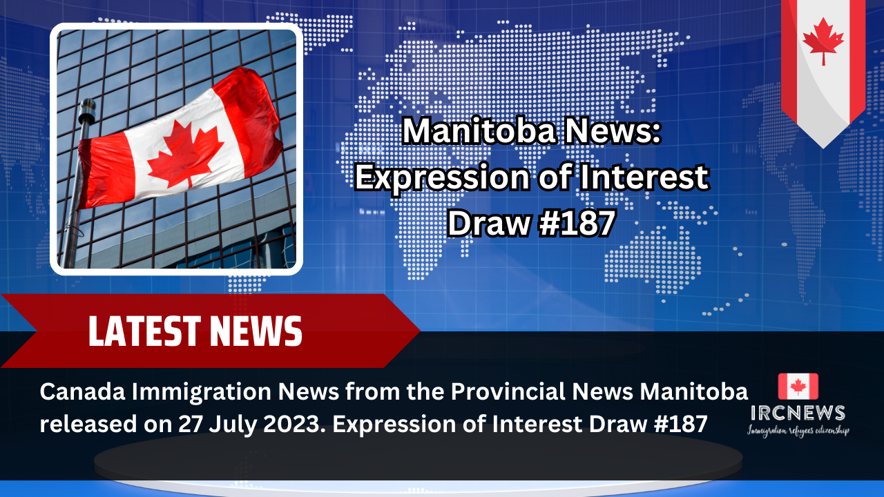 Canada Immigration News from the Provincial News Manitoba released on 27 July 2023. Expression of Interest Draw #187 
