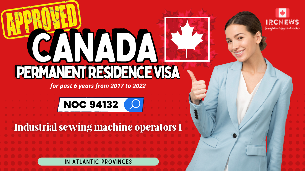 Approved Canada PR visa NOC 94132 Industrial sewing machine operators in Atlantic Provinces for 6 years 