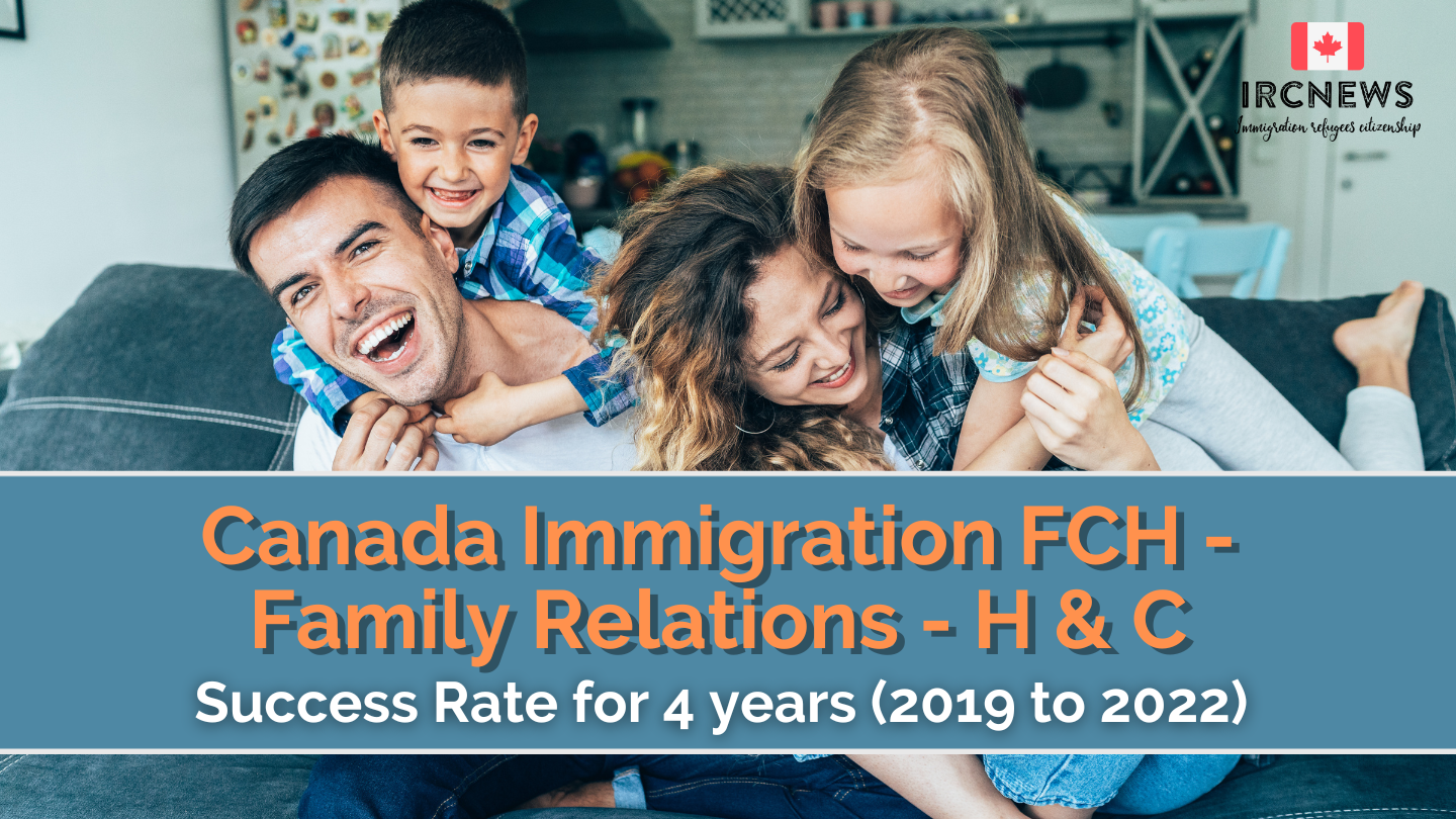 Canada Immigration FCH – Family Relations – H & C Success Rate for 4 years (2019 to 2022) 