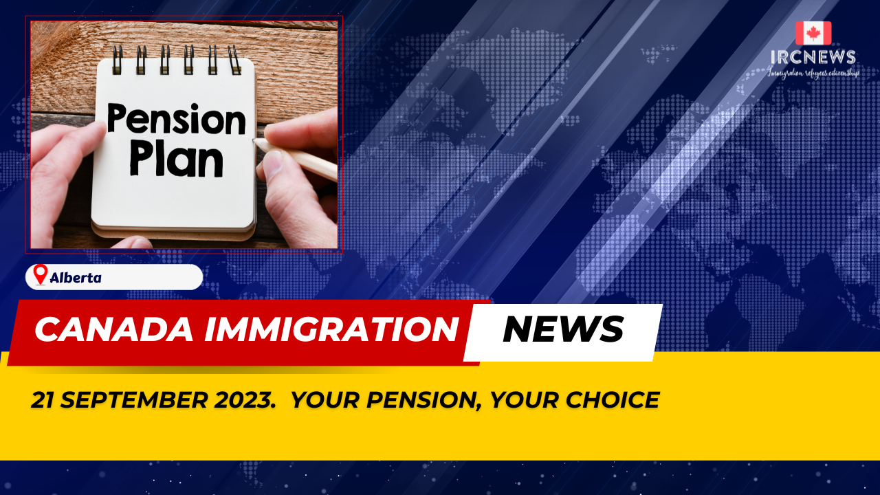 Canada Immigration News from the Provincial News Alberta released on 21 September 2023. Your pension, your choice 