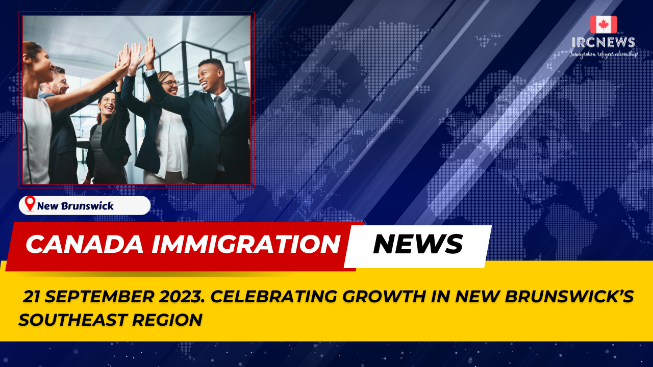 Canada Immigration News from the Provincial News New Brunswick released on 21 September 2023. Celebrating growth in New Brunswick’s southeast region 