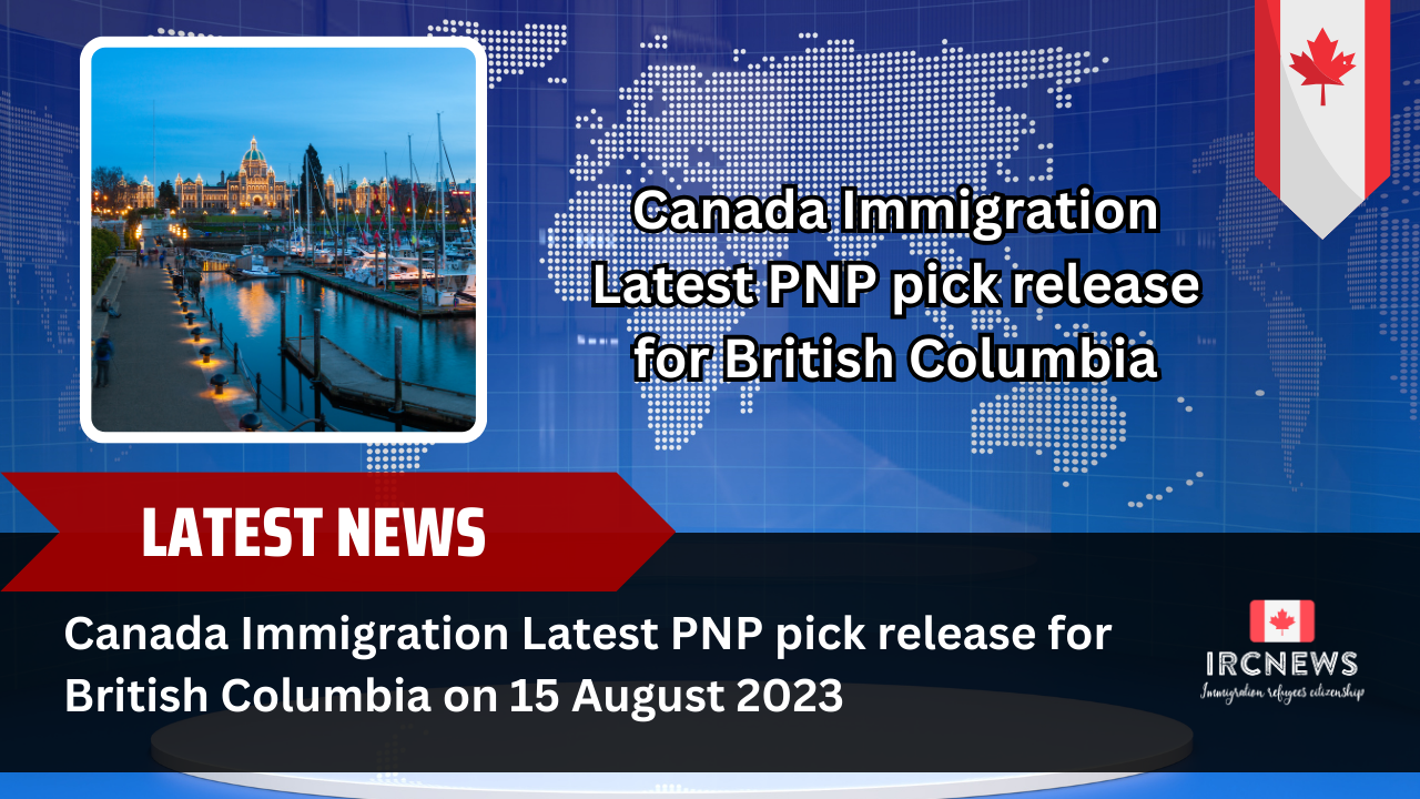 Canada Immigration Latest PNP pick release for British Columbia on 15 August 2023 