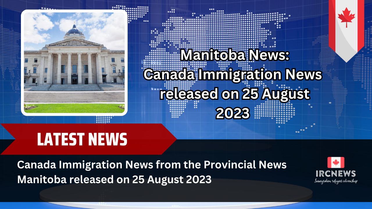 Canada Immigration News from the Provincial News Manitoba released on 25 August 2023  