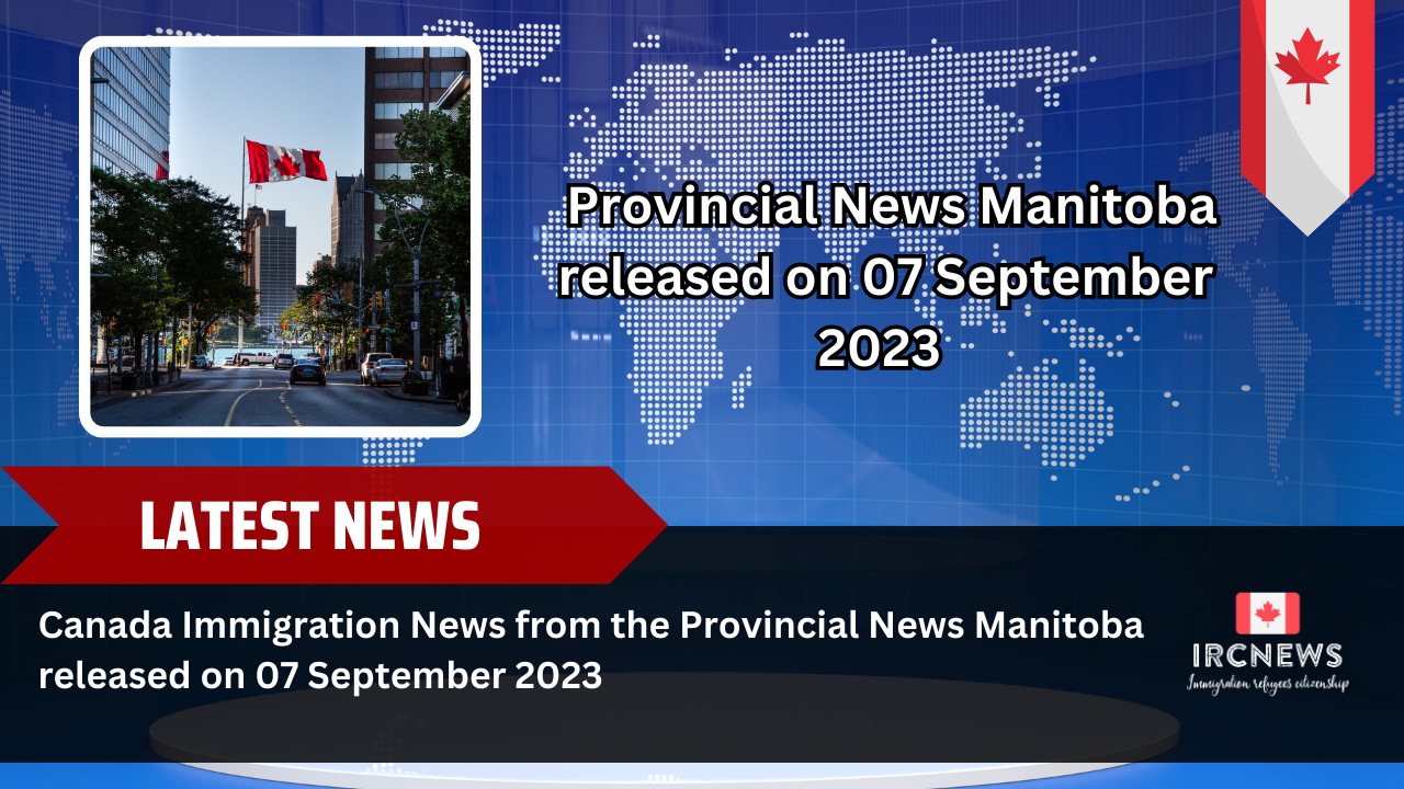 Canada Immigration News from the Provincial News Manitoba released on 07 September 2023 