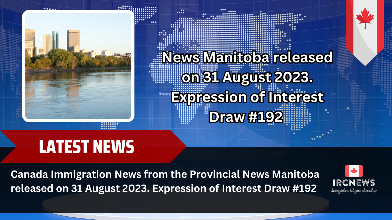 Canada Immigration News from the Provincial News Manitoba released on 31 August 2023. Expression of Interest Draw #192 
