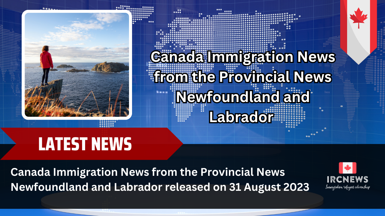 Canada Immigration News from the Provincial News Newfoundland and Labrador released on 31 August 2023 