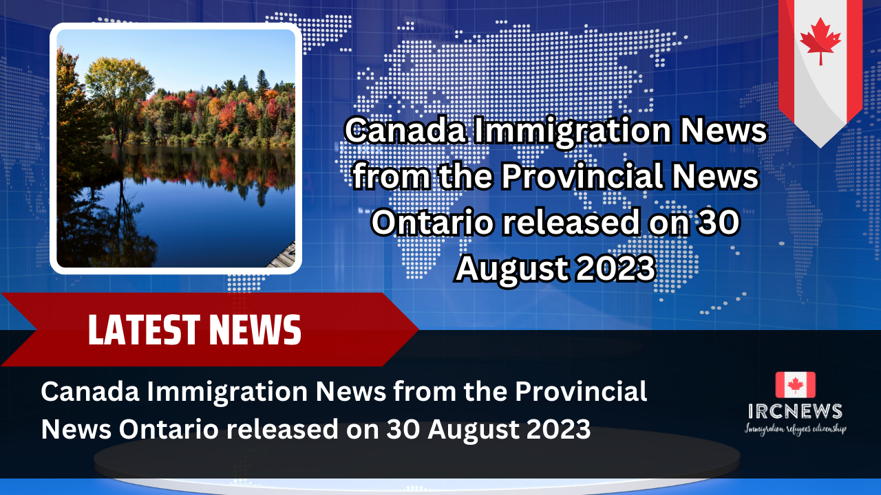 Canada Immigration News from the Provincial News Ontario released on 30 August 2023 