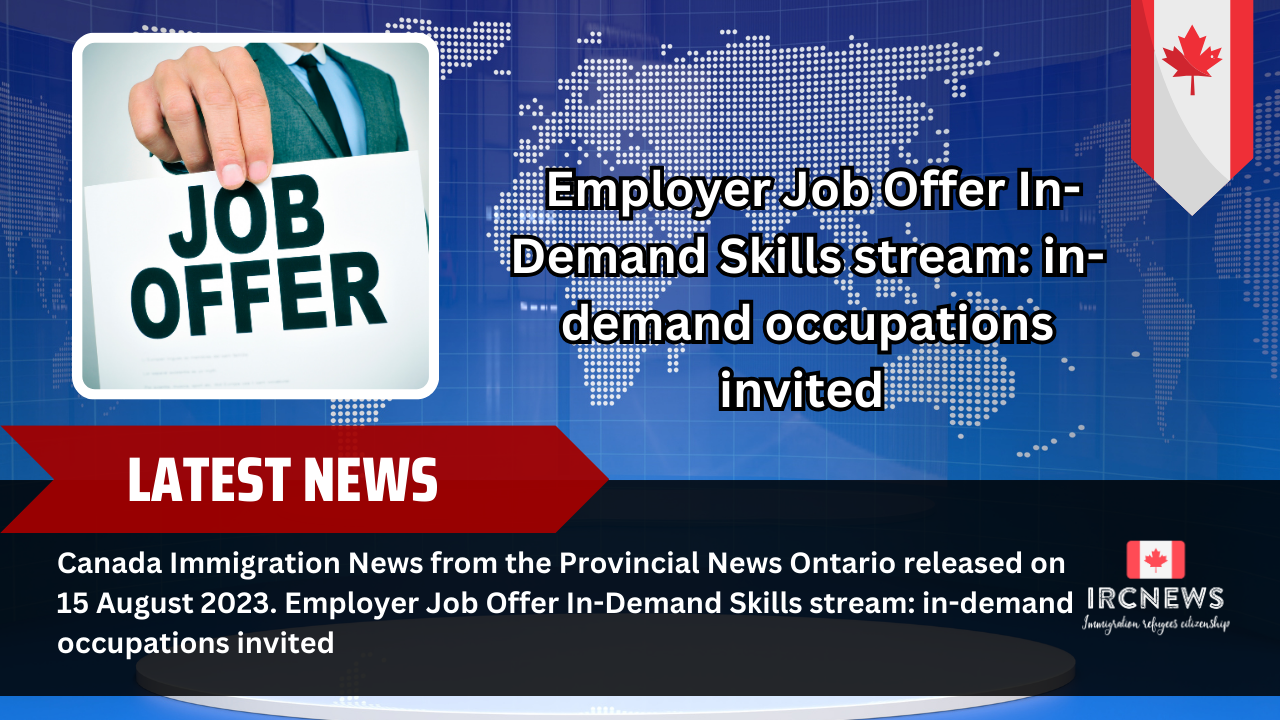 Canada Immigration News from the Provincial News Ontario released on 15 August 2023. Employer Job Offer In-Demand Skills stream: in-demand occupations invited 