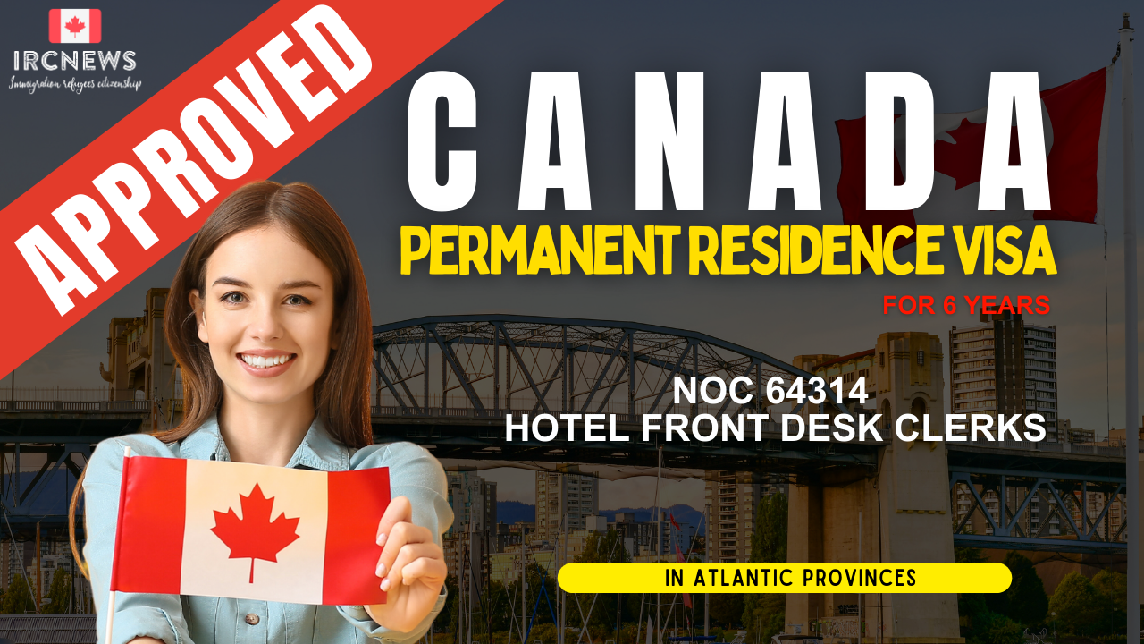 Approved Canada PR visa NOC 64314 Hotel front desk clerks in Atlantic Provinces for 6 years