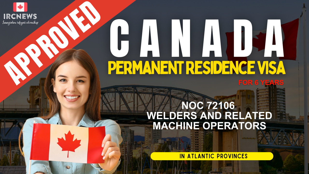 Approved Canada PR visa NOC 72106 Welders and related machine operators in Atlantic Provinces for 6 years 
