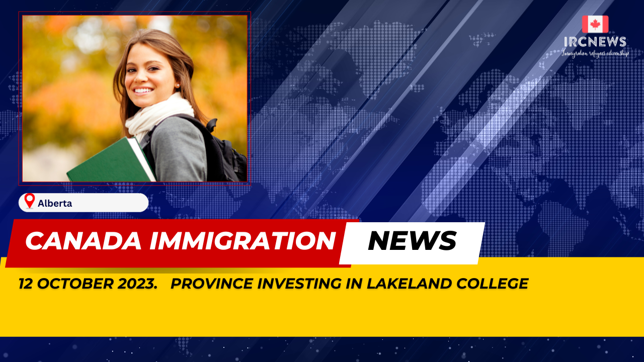 Canada Immigration News from the Provincial News Alberta released on 12 Ocotober2023. Province Investing in Lakeland College 
