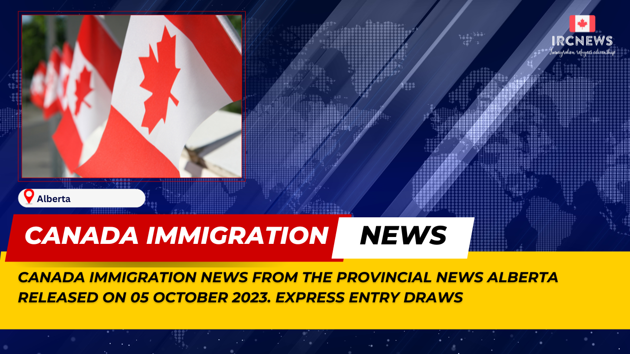 Canada Immigration News from the Provincial News Alberta released on 05 October 2023. Express Entry draws 