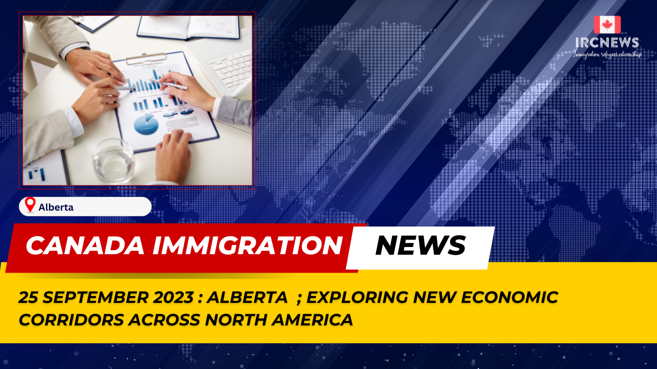 Canada Immigration News from the Provincial News Alberta released on 25 September 2023. Exploring new economic corridors across North America  