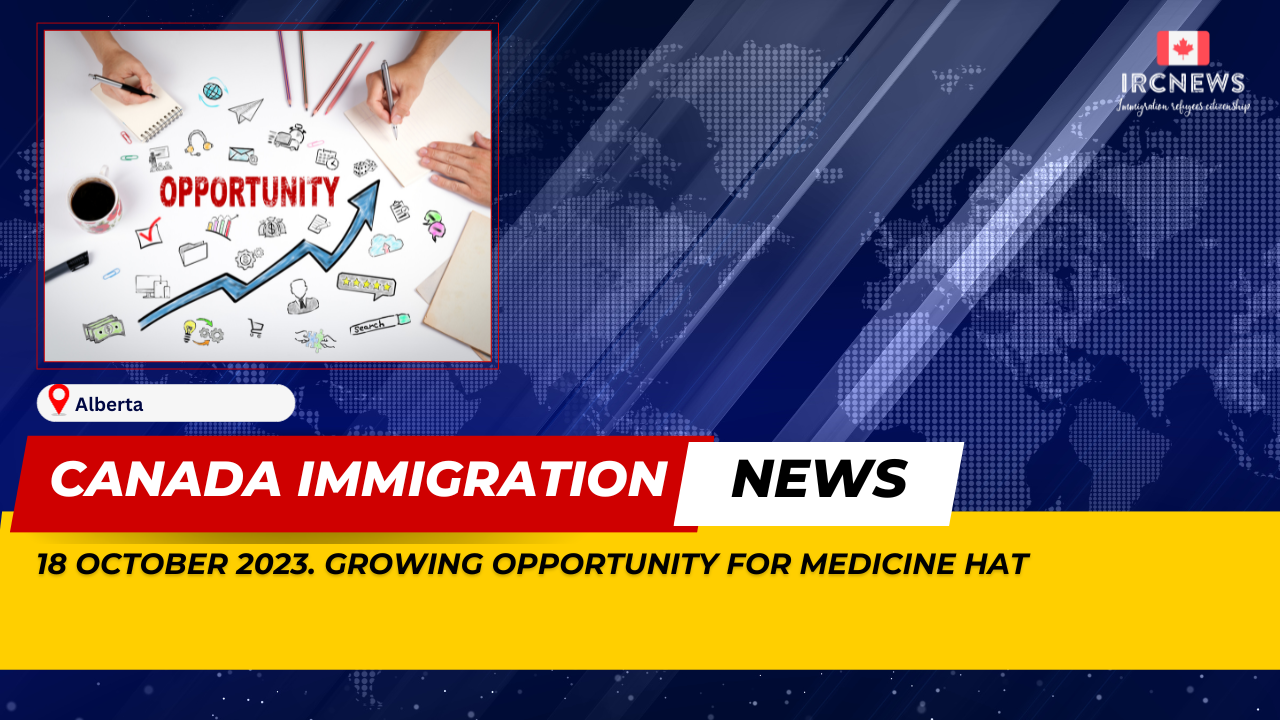 Canada Immigration News from the Provincial News Alberta released on 18 October 2023. Growing opportunity for Medicine Hat 