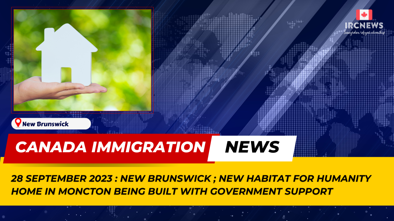 Canada Immigration News from the Provincial News New Brunswick released on 28 September 2023. New Habitat for Humanity home in Moncton being built with government support